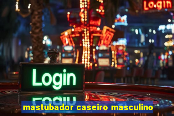 mastubador caseiro masculino